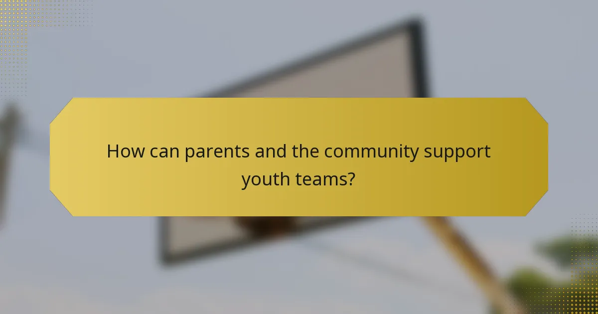 How can parents and the community support youth teams?