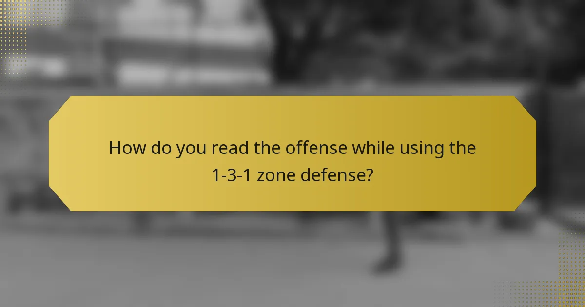 How do you read the offense while using the 1-3-1 zone defense?