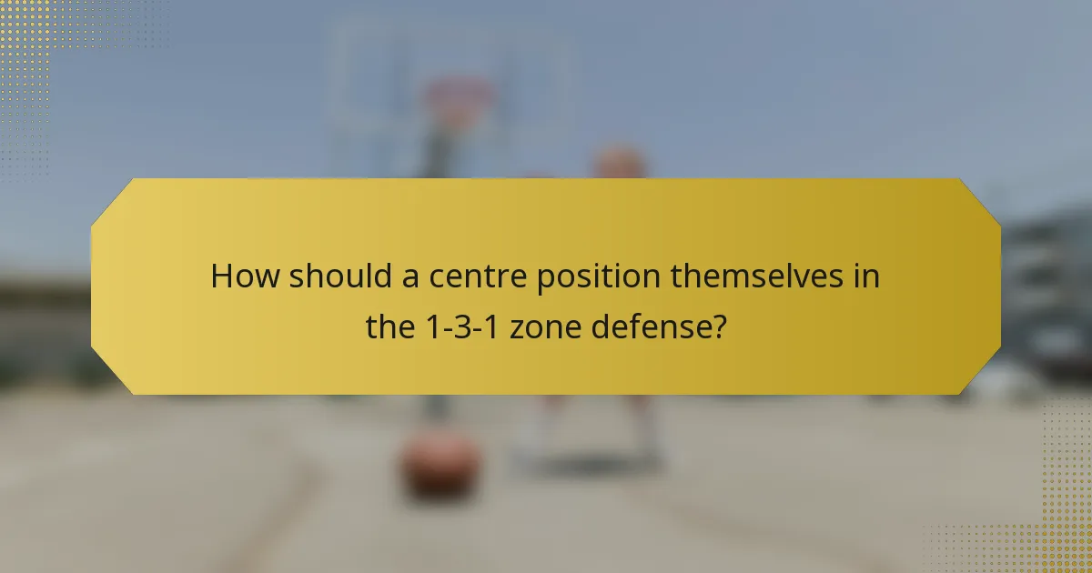 How should a centre position themselves in the 1-3-1 zone defense?