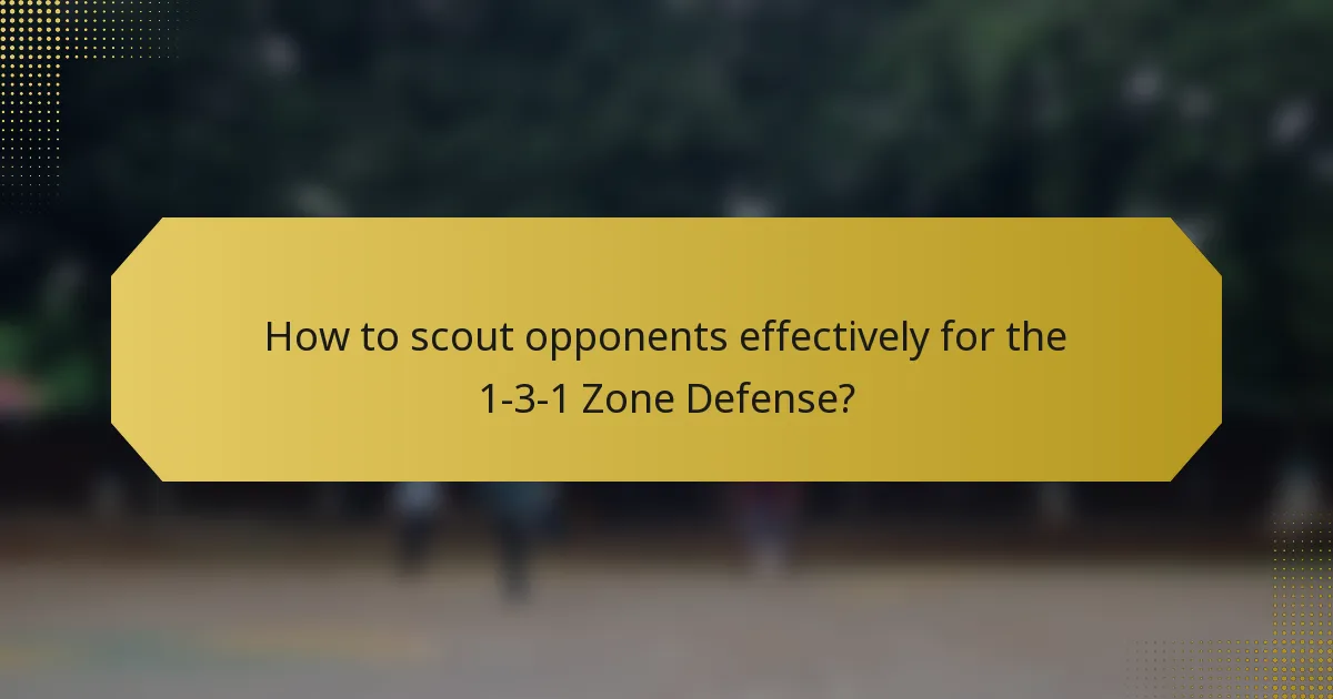 How to scout opponents effectively for the 1-3-1 Zone Defense?