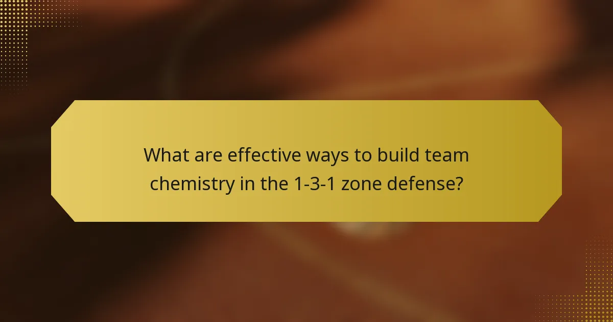 What are effective ways to build team chemistry in the 1-3-1 zone defense?