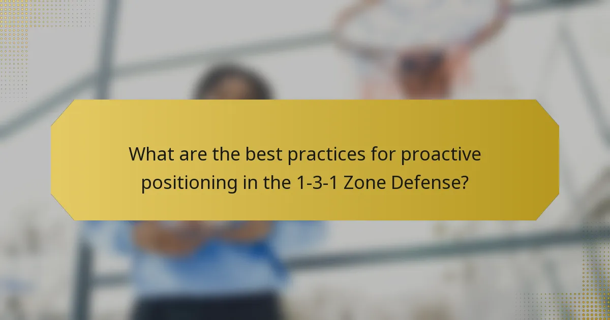 What are the best practices for proactive positioning in the 1-3-1 Zone Defense?